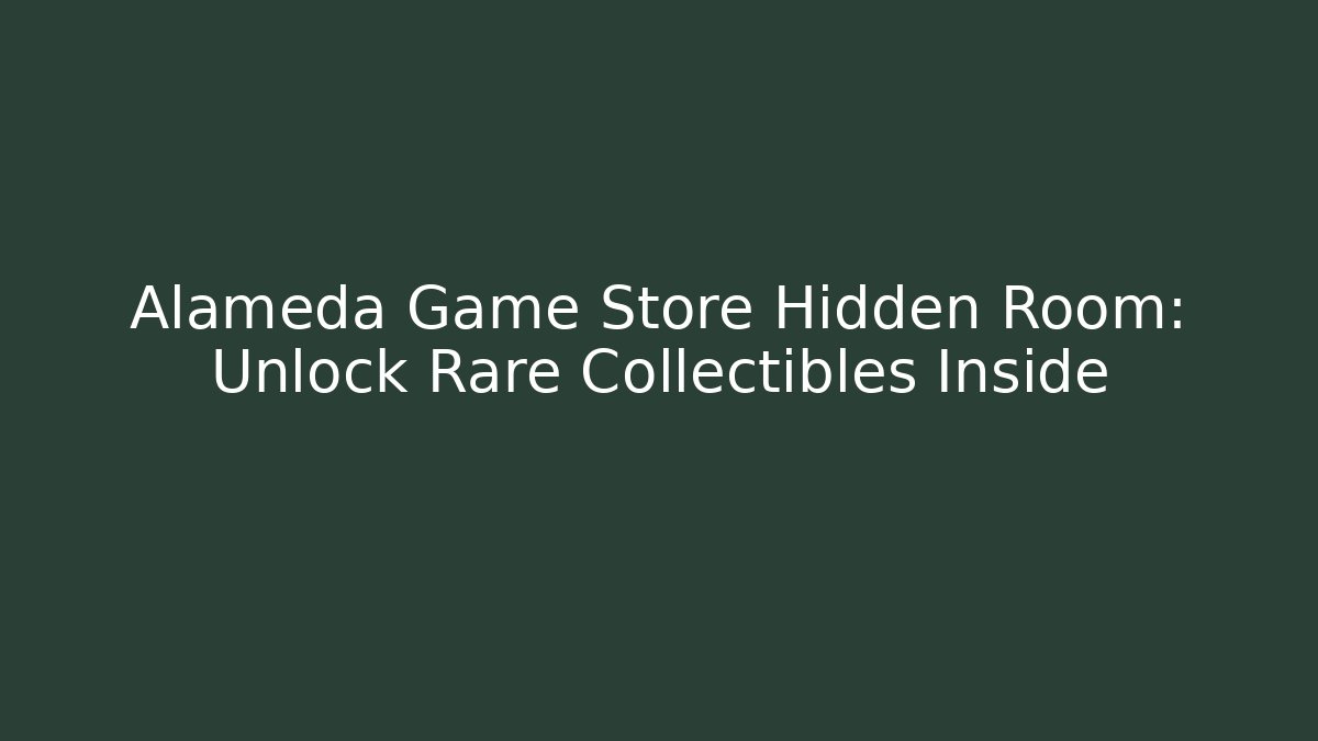 Alameda Game Store Hidden Room: Unlock Rare Collectibles Inside