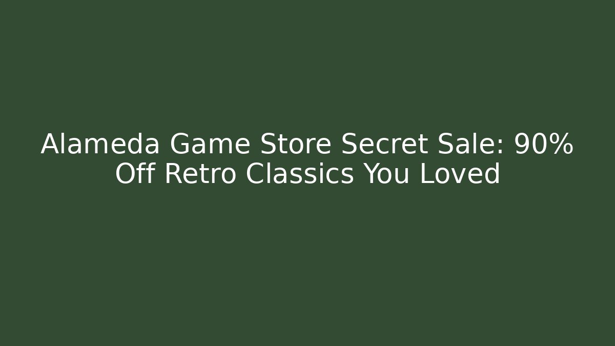 Alameda Game Store Secret Sale: 90% Off Retro Classics You Loved