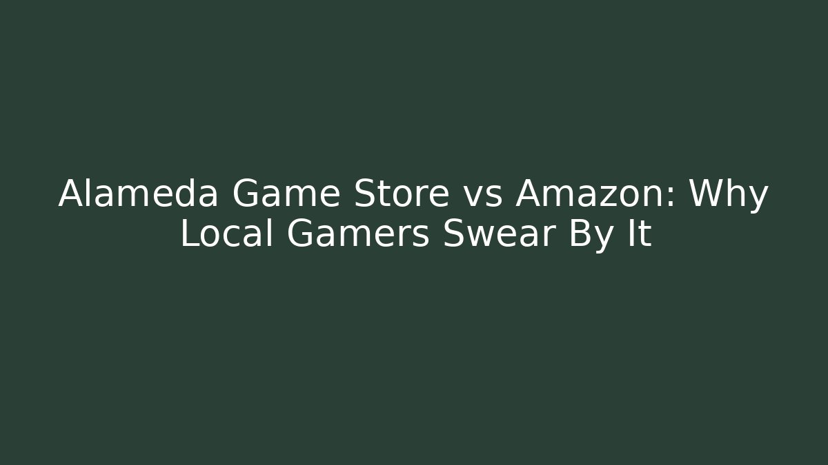 Alameda Game Store vs Amazon: Why Local Gamers Swear By It