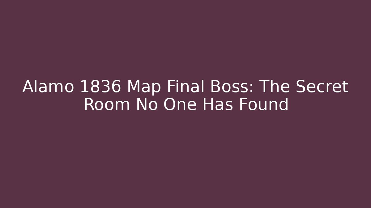 Alamo 1836 Map Final Boss: The Secret Room No One Has Found