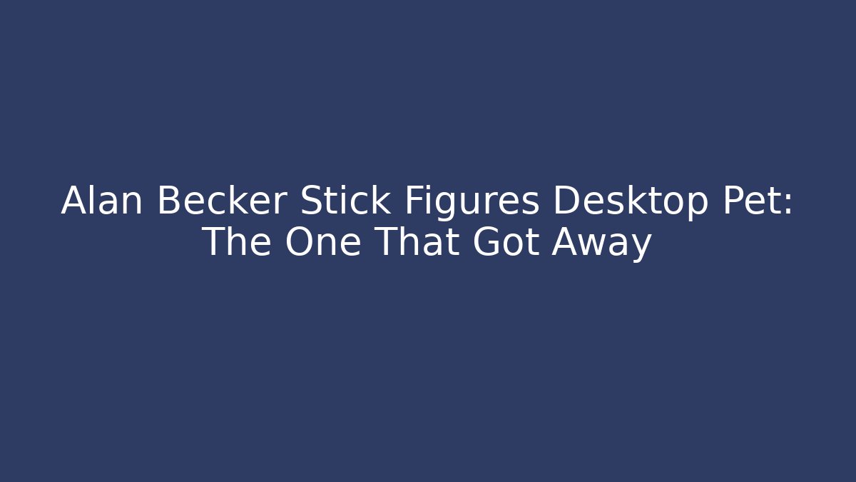 Alan Becker Stick Figures Desktop Pet: The One That Got Away