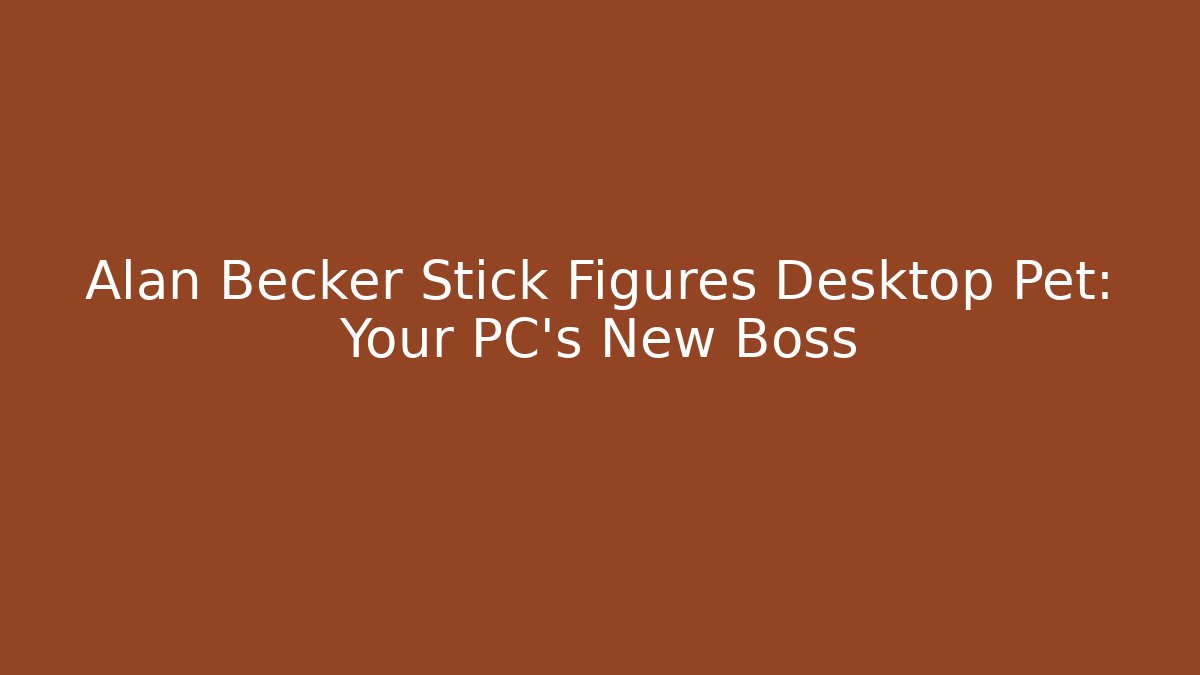 Alan Becker Stick Figures Desktop Pet: Your PC's New Boss