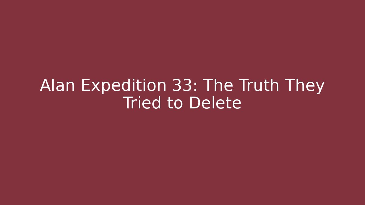 Alan Expedition 33: The Truth They Tried to Delete