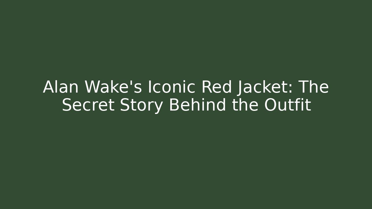 Alan Wake's Iconic Red Jacket: The Secret Story Behind the Outfit