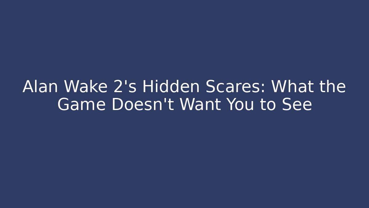Alan Wake 2's Hidden Scares: What the Game Doesn't Want You to See