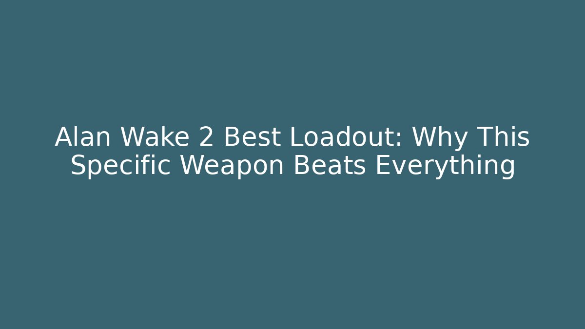 Alan Wake 2 Best Loadout: Why This Specific Weapon Beats Everything