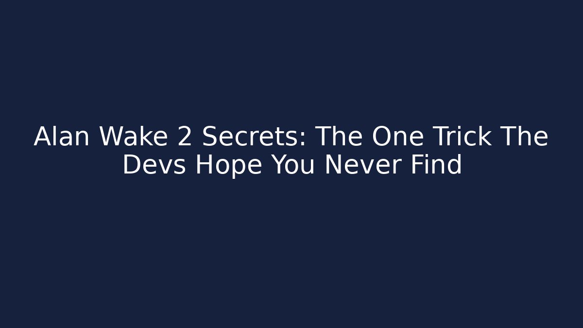 Alan Wake 2 Secrets: The One Trick The Devs Hope You Never Find