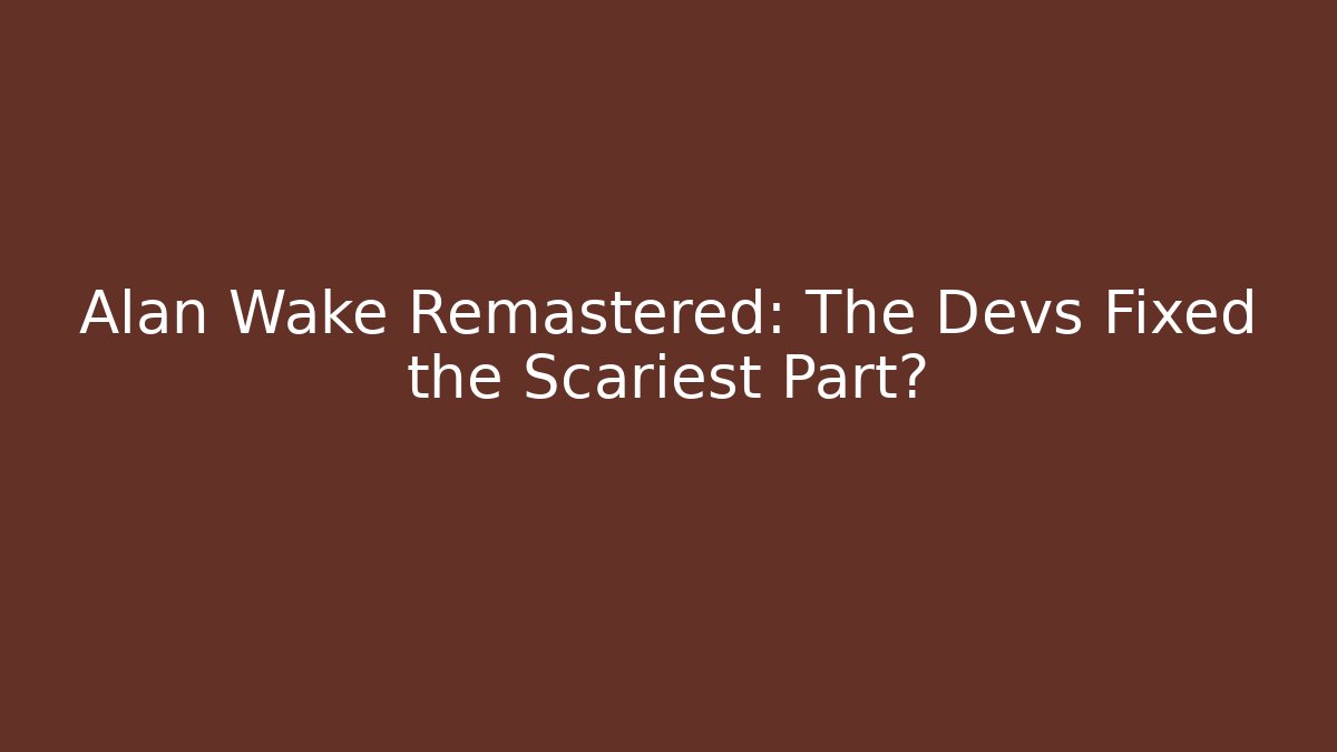 Alan Wake Remastered: The Devs Fixed the Scariest Part? - Critter Realm