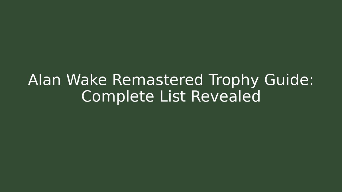 Alan Wake Remastered Trophy Guide: Complete List Revealed - Critter Realm