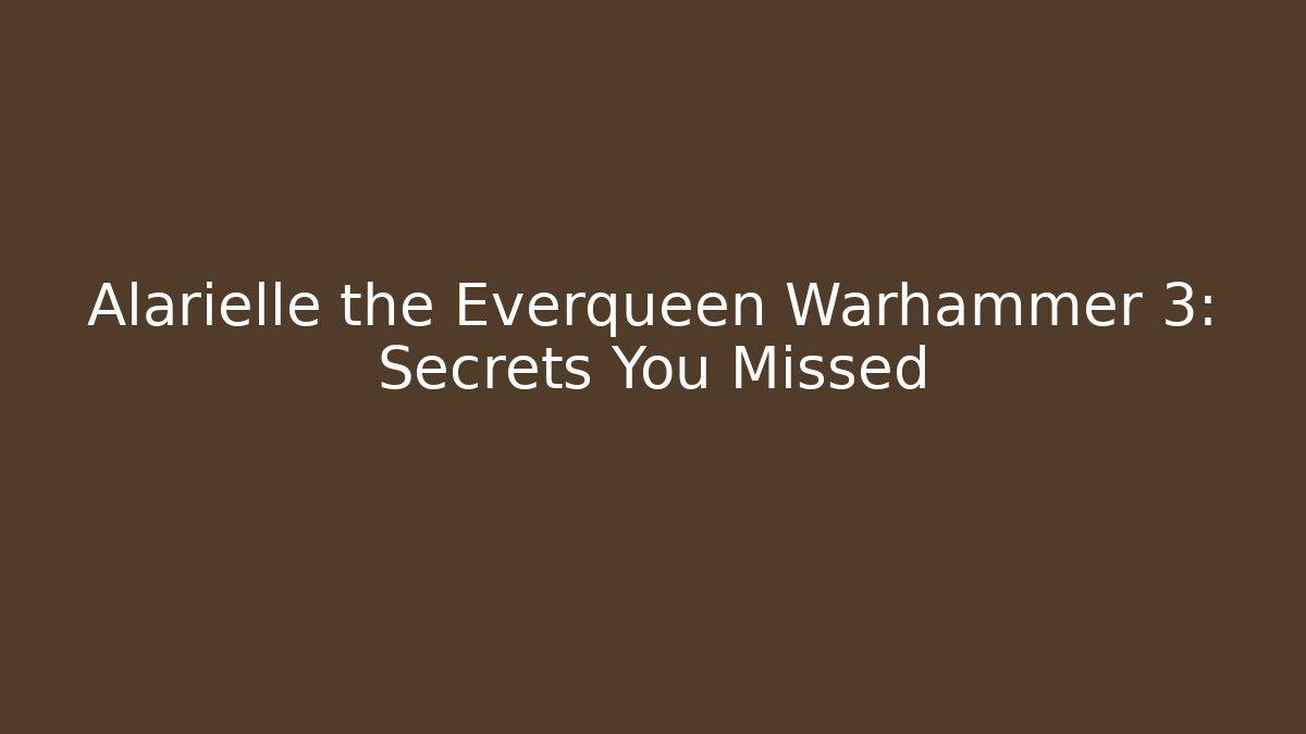 Alarielle the Everqueen Warhammer 3: Secrets You Missed