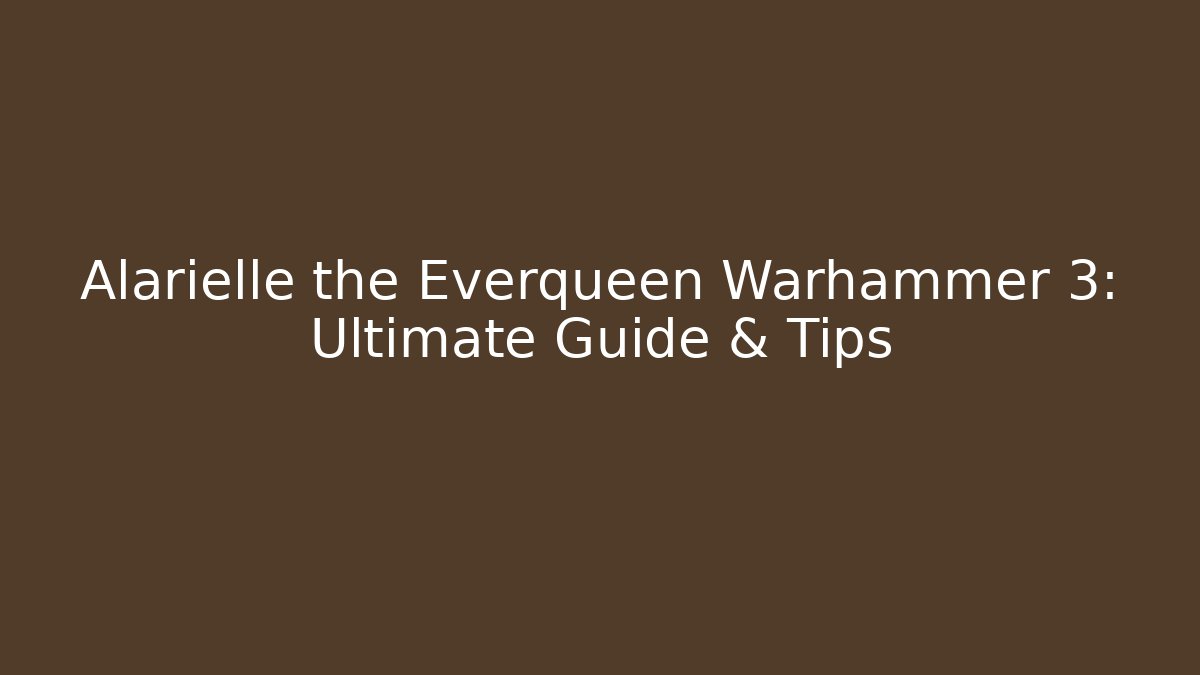 Alarielle the Everqueen Warhammer 3: Ultimate Guide & Tips - Critter Realm
