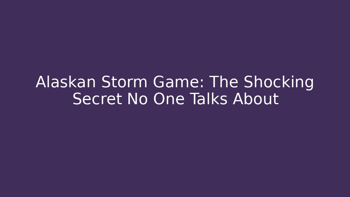 Alaskan Storm Game: The Shocking Secret No One Talks About