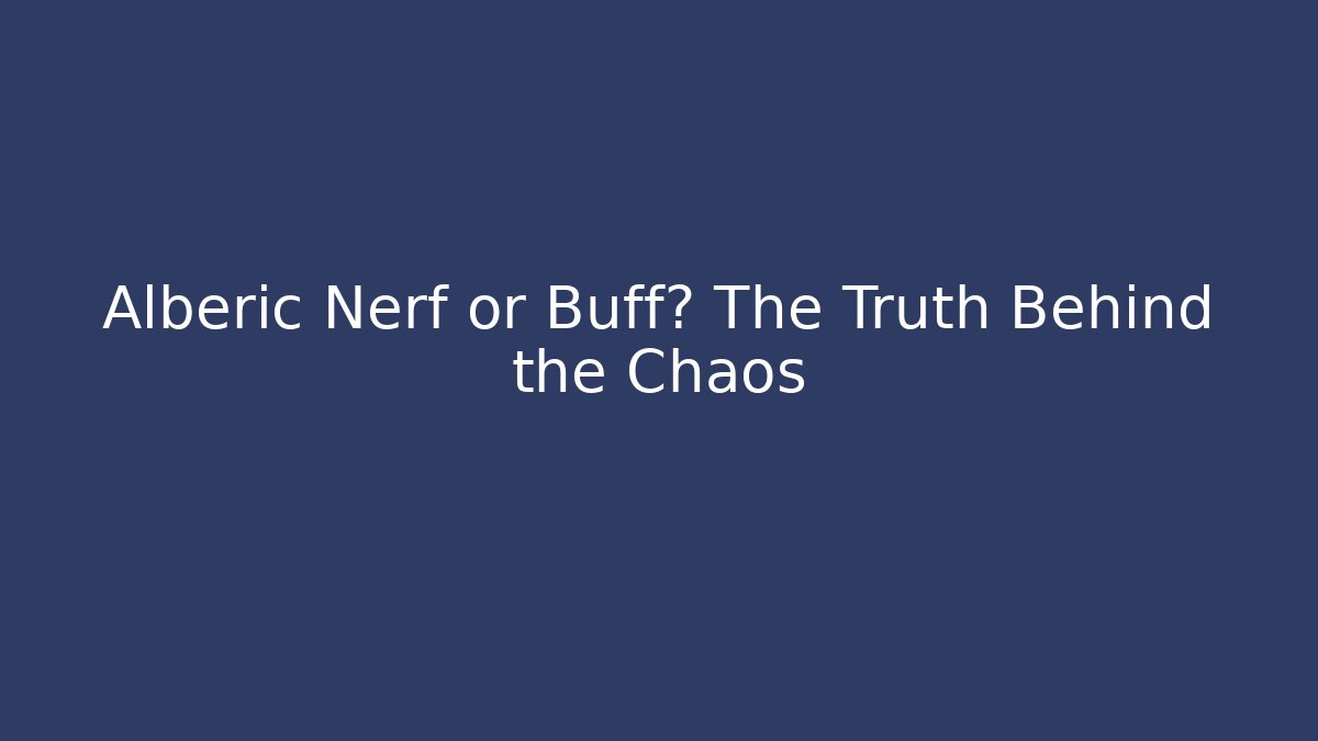 Alberic Nerf or Buff? The Truth Behind the Chaos