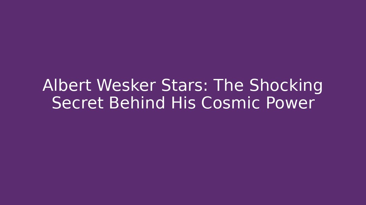 Albert Wesker Stars: The Shocking Secret Behind His Cosmic Power