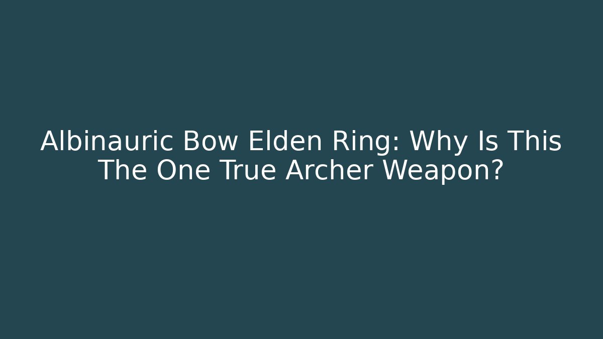 Albinauric Bow Elden Ring: Why Is This The One True Archer Weapon?