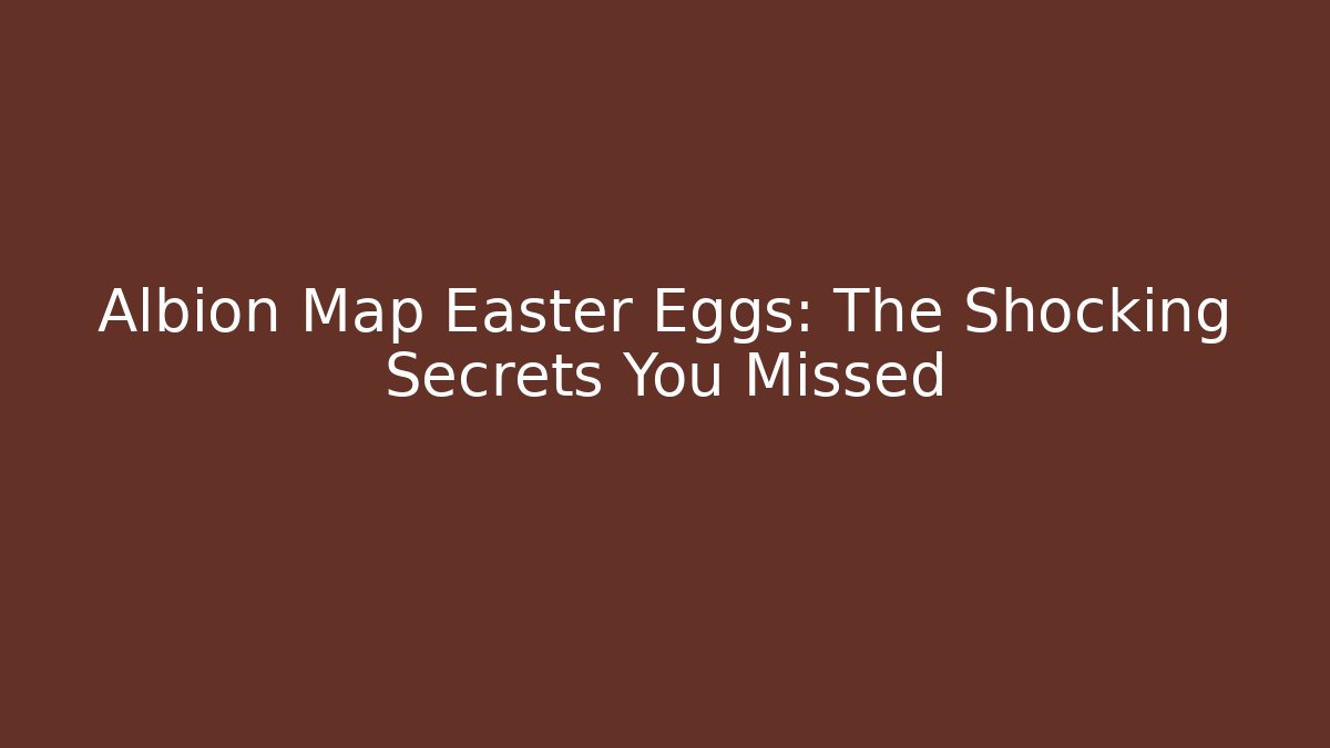 Albion Map Easter Eggs: The Shocking Secrets You Missed
