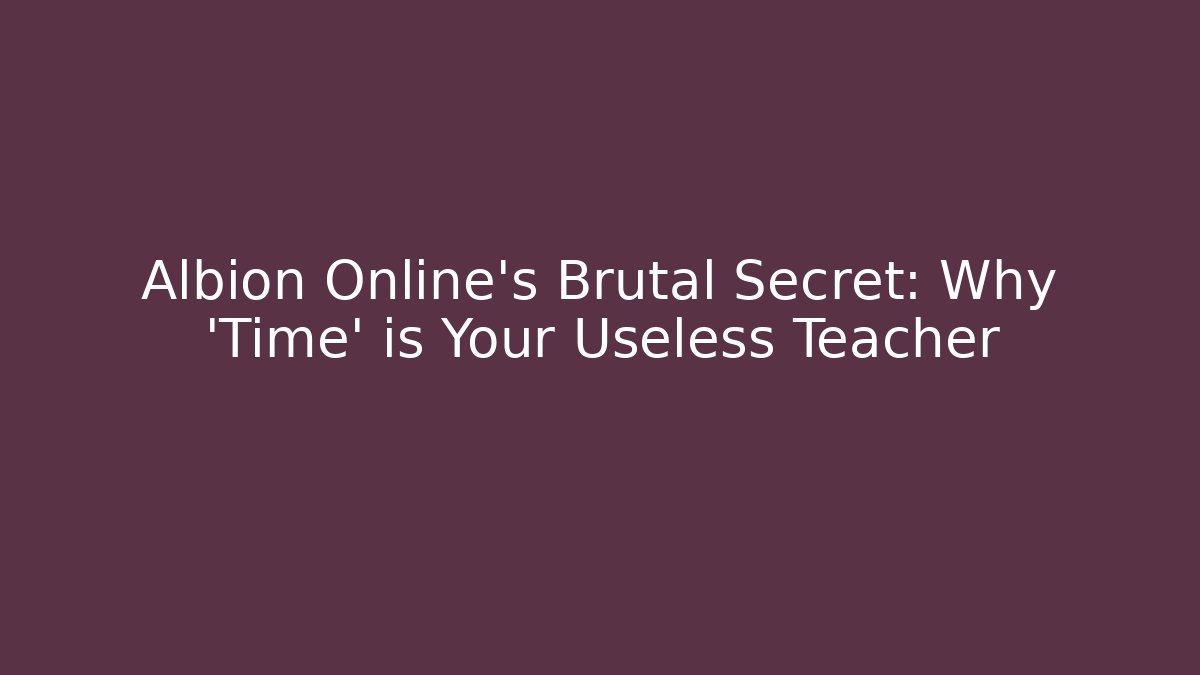 Albion Online's Brutal Secret: Why 'Time' is Your Useless Teacher