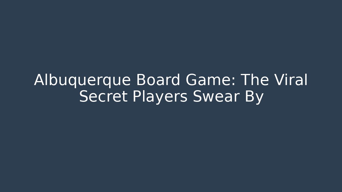 Albuquerque Board Game: The Viral Secret Players Swear By