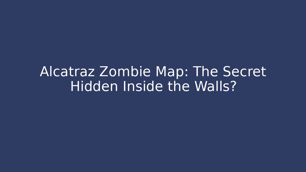 Alcatraz Zombie Map: The Secret Hidden Inside the Walls?