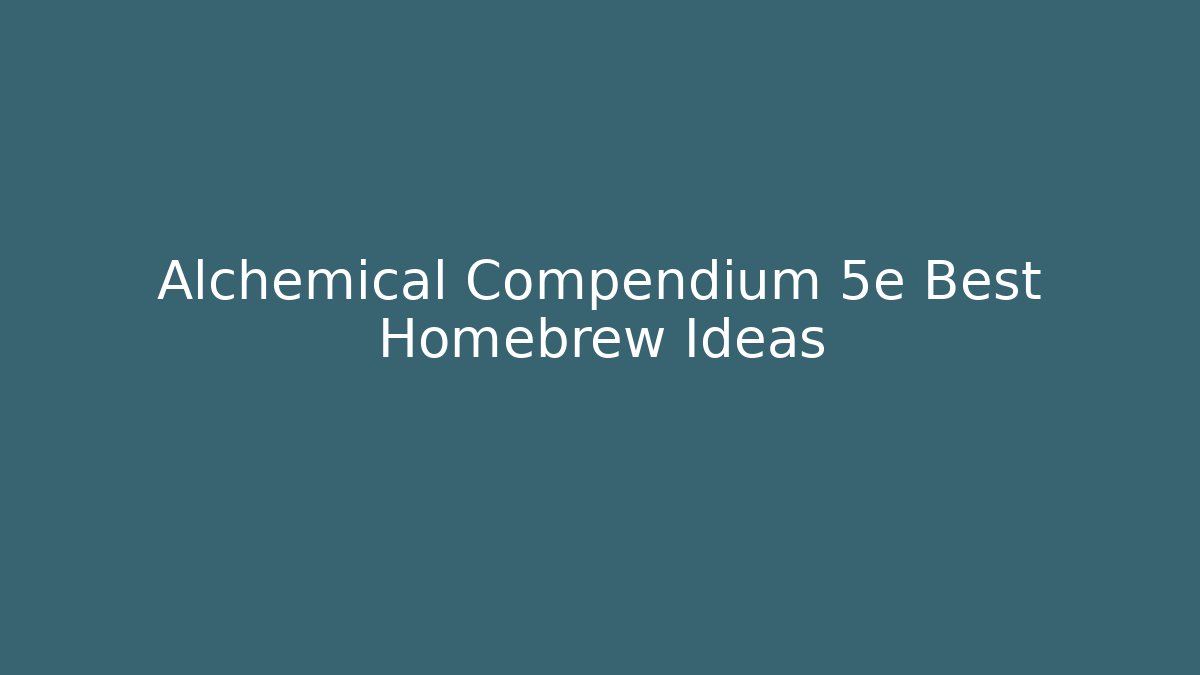 Alchemical Compendium 5e Best Homebrew Ideas