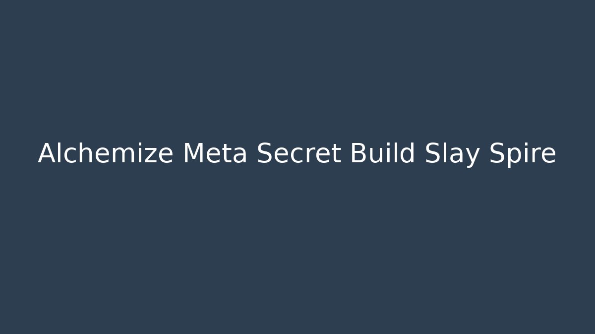 Alchemize Meta Secret Build Slay Spire