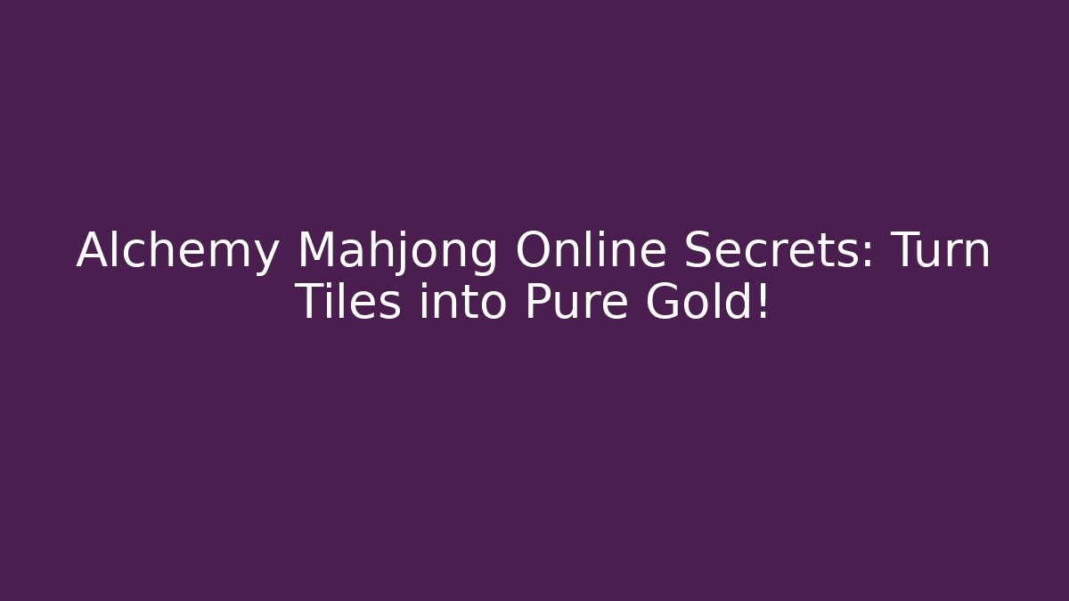 Alchemy Mahjong Online Secrets: Turn Tiles into Pure Gold!