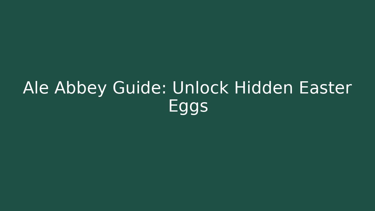 Ale Abbey Guide: Unlock Hidden Easter Eggs - Critter Realm