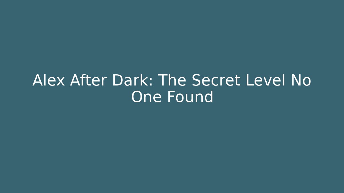 Alex After Dark: The Secret Level No One Found
