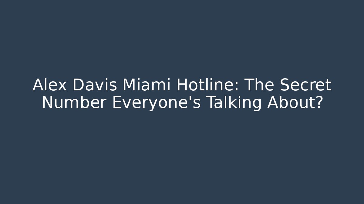 Alex Davis Miami Hotline: The Secret Number Everyone’s Talking About?