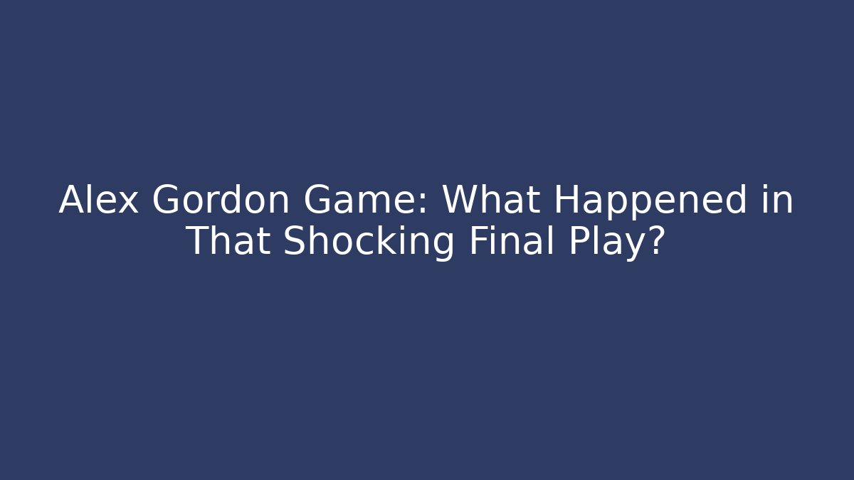 Alex Gordon Game: What Happened in That Shocking Final Play?