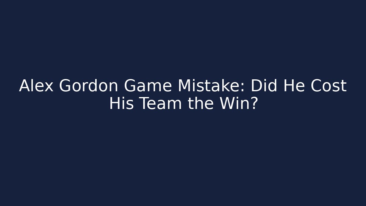 Alex Gordon Game Mistake: Did He Cost His Team the Win?