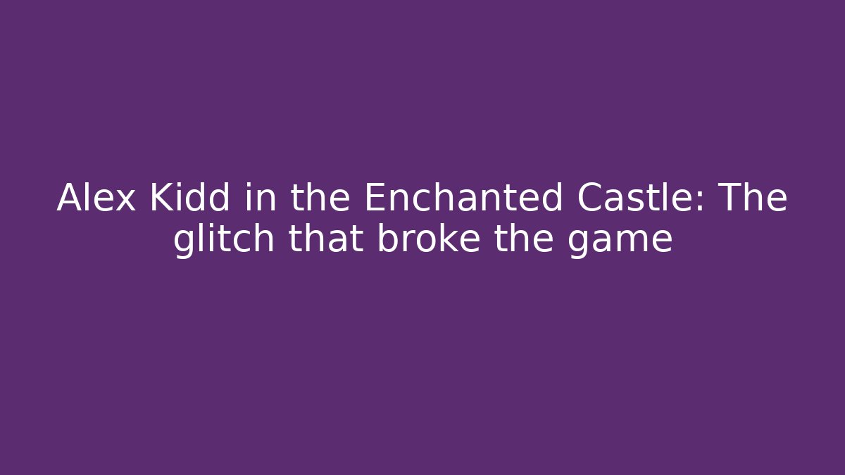 Alex Kidd in the Enchanted Castle: The glitch that broke the game