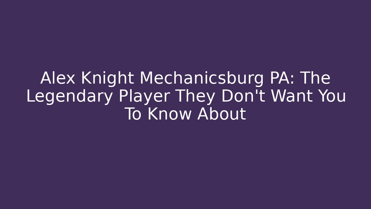 Alex Knight Mechanicsburg PA: The Legendary Player They Don't Want You To Know About