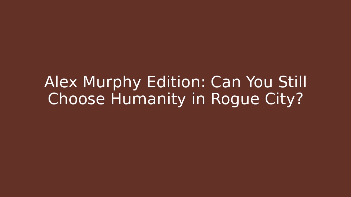 Alex Murphy Edition: Can You Still Choose Humanity in Rogue City?