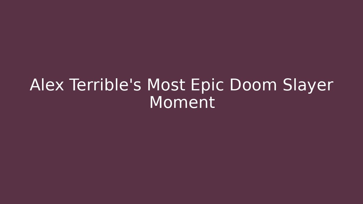 Alex Terrible's Most Epic Doom Slayer Moment