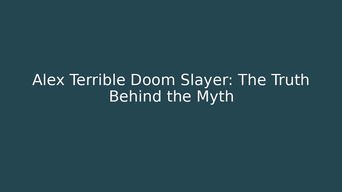 Alex Terrible Doom Slayer: The Truth Behind the Myth