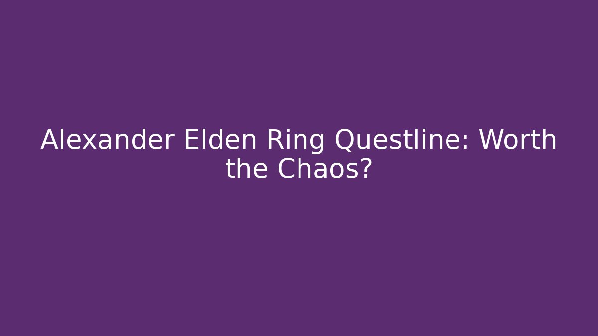 Alexander Elden Ring Questline: Worth the Chaos?