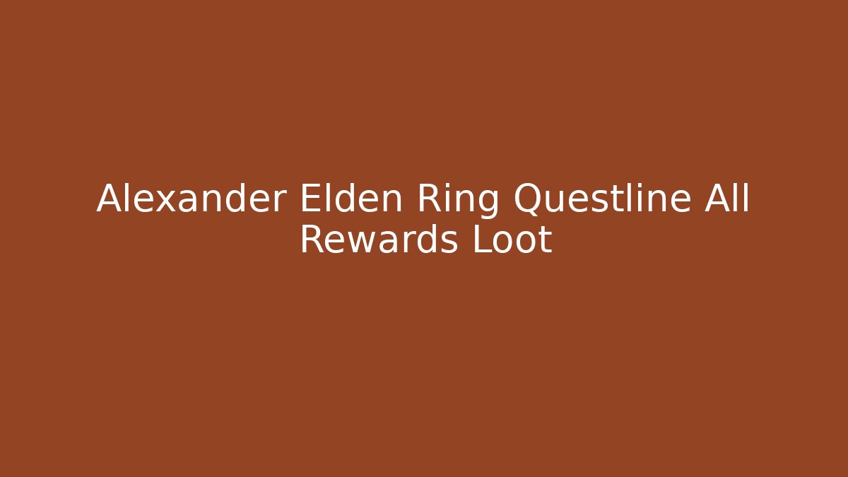 Alexander Elden Ring Questline All Rewards Loot
