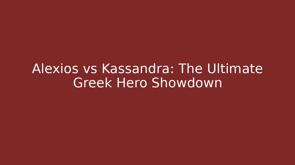 Alexios vs Kassandra: The Ultimate Greek Hero Showdown