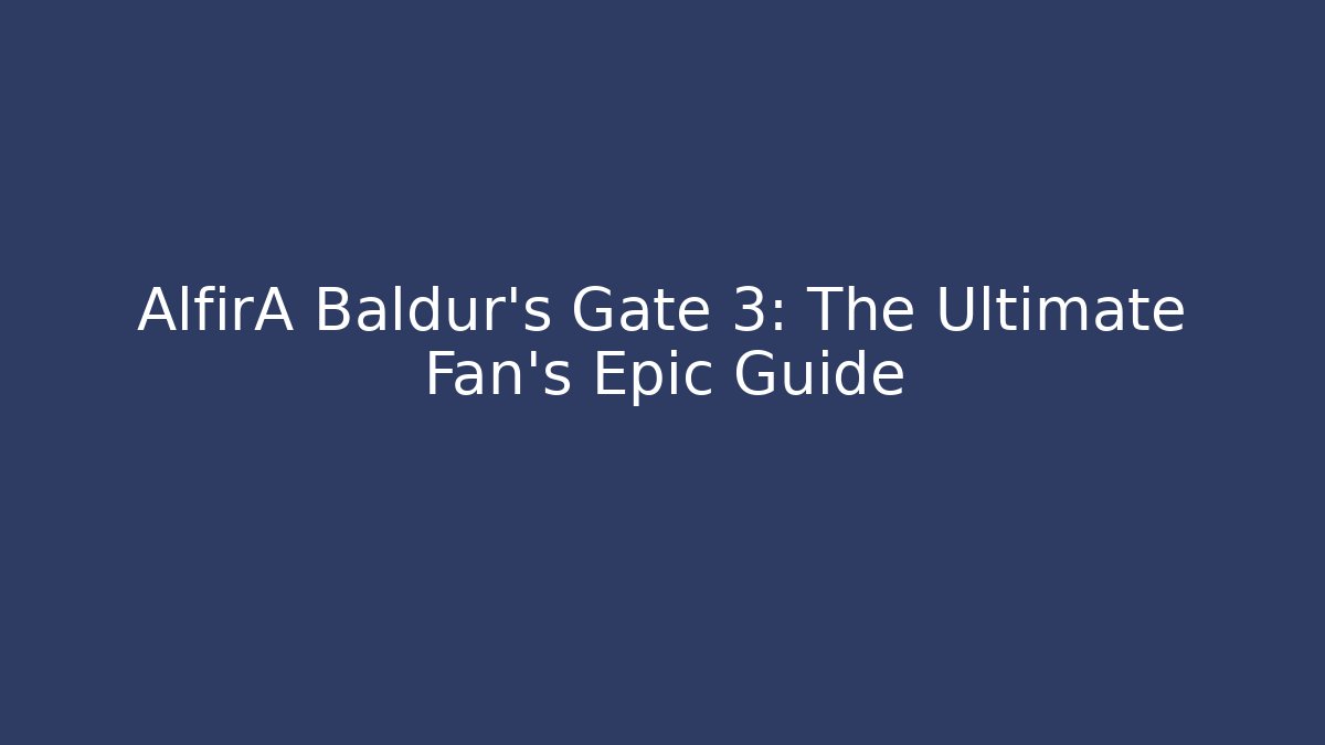 AlfirA Baldur's Gate 3: The Ultimate Fan's Epic Guide