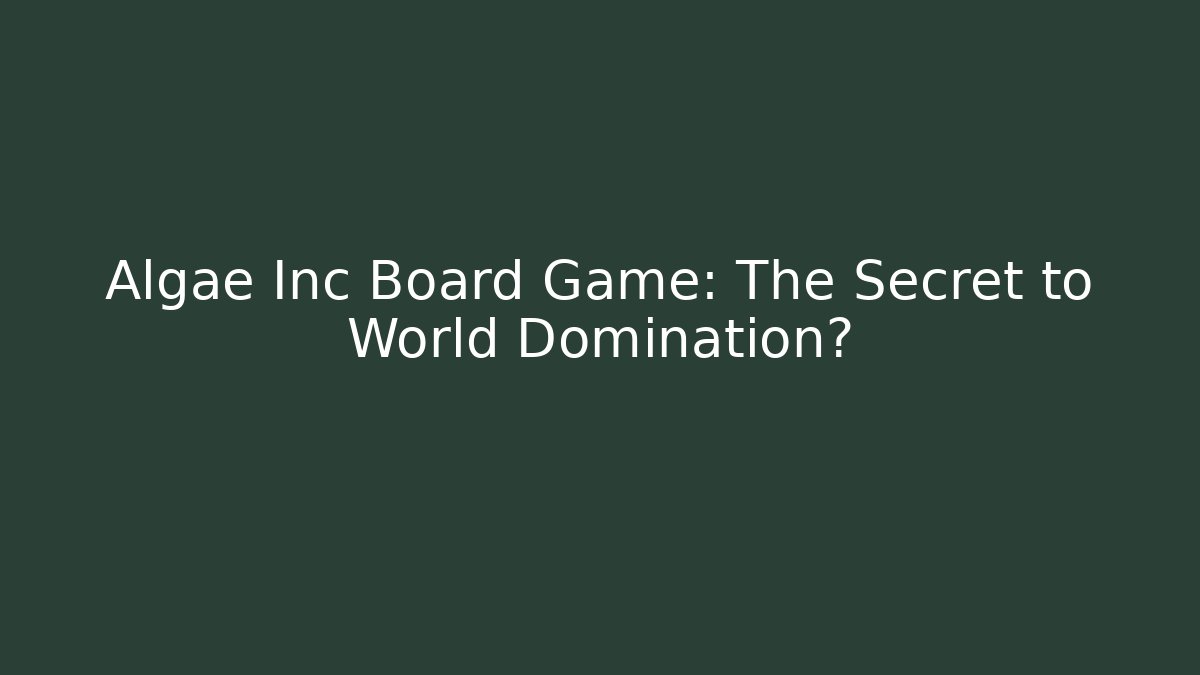 Algae Inc Board Game: The Secret to World Domination?