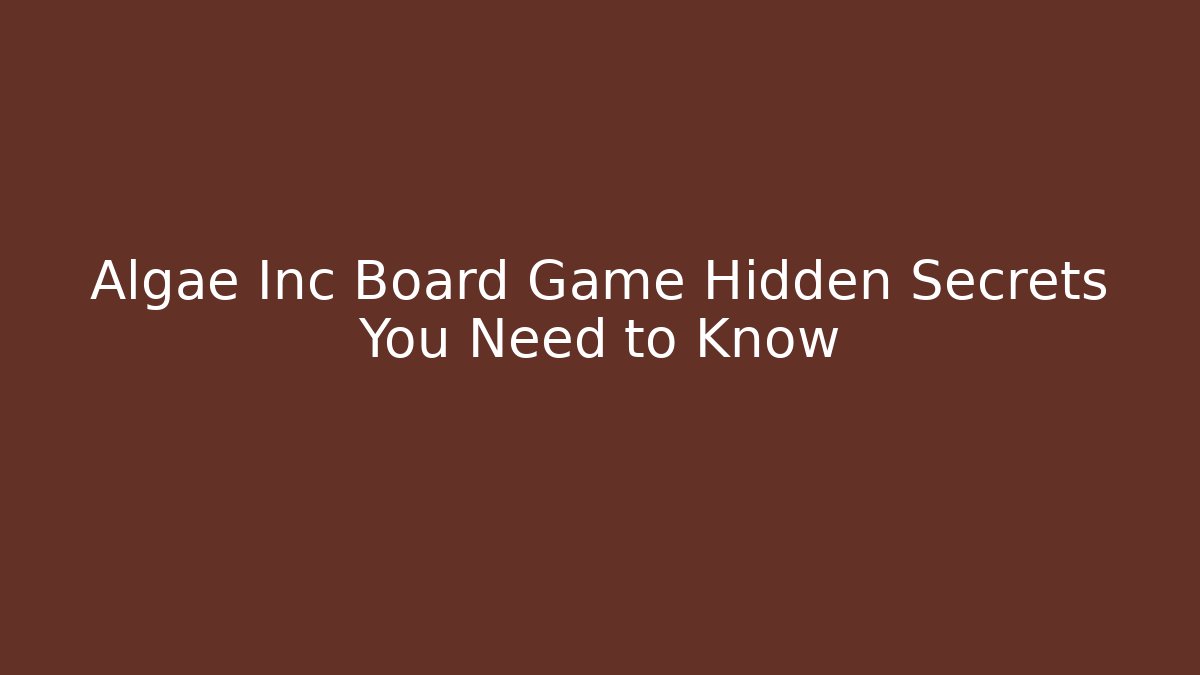 Algae Inc Board Game Hidden Secrets You Need to Know