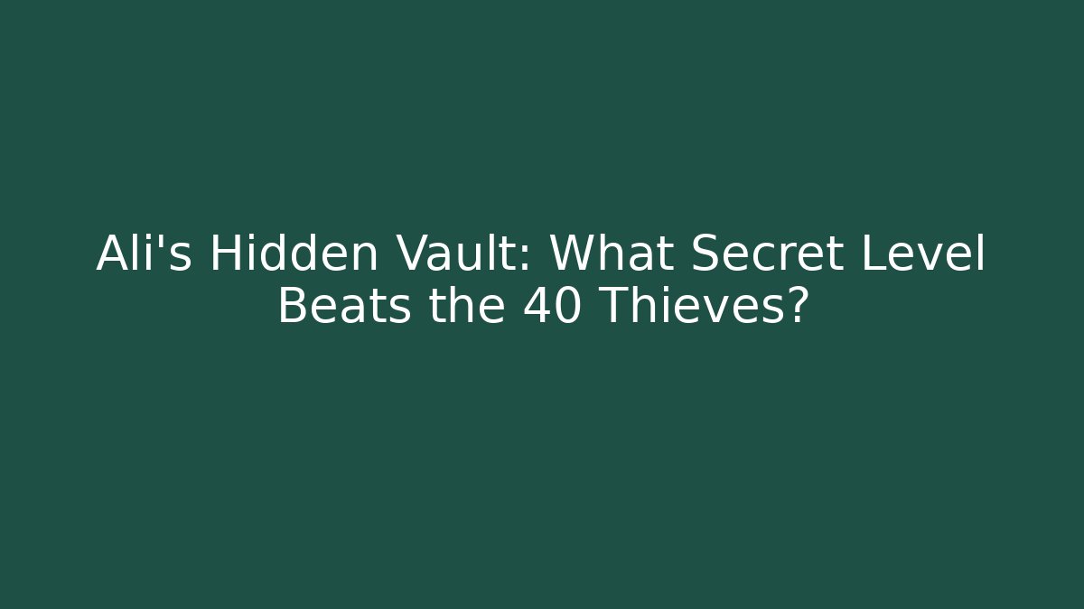 Ali's Hidden Vault: What Secret Level Beats the 40 Thieves?