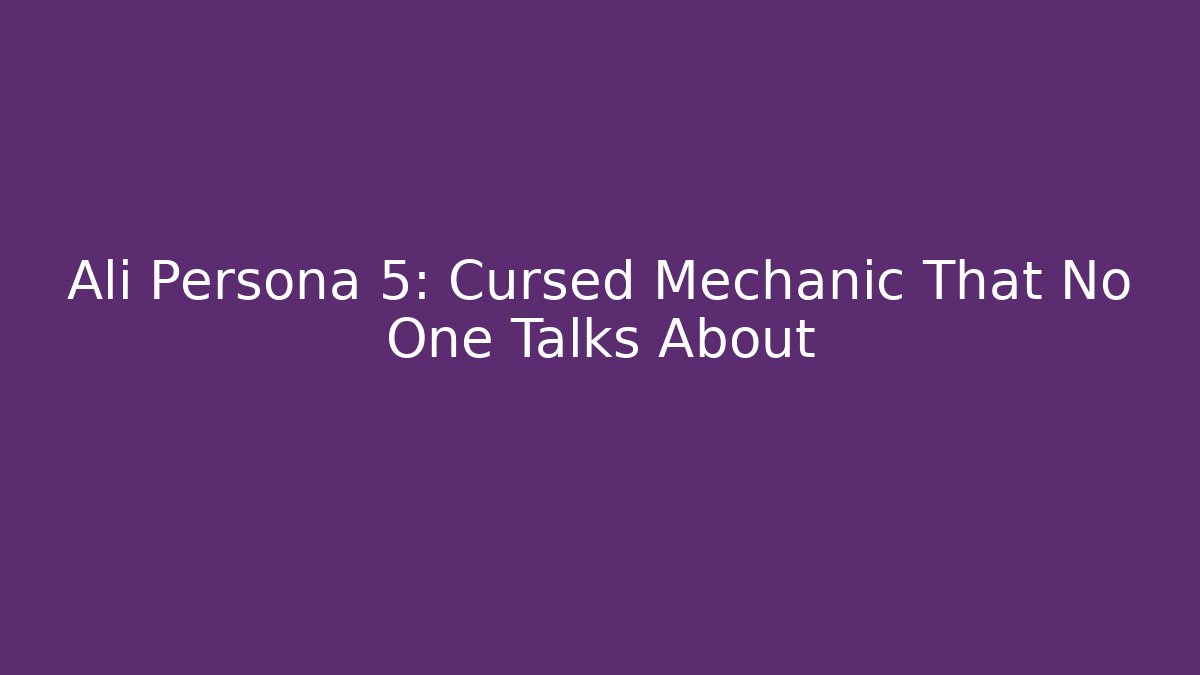 Ali Persona 5: Cursed Mechanic That No One Talks About