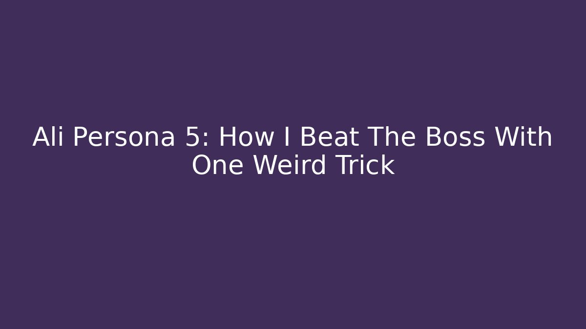 Ali Persona 5: How I Beat The Boss With One Weird Trick