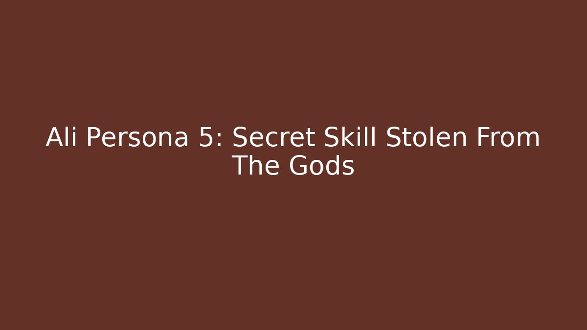 Ali Persona 5: Secret Skill Stolen From The Gods