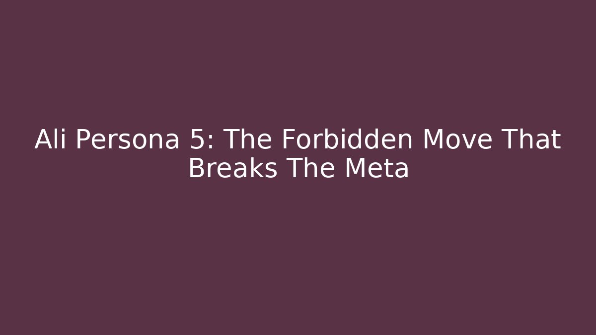Ali Persona 5: The Forbidden Move That Breaks The Meta