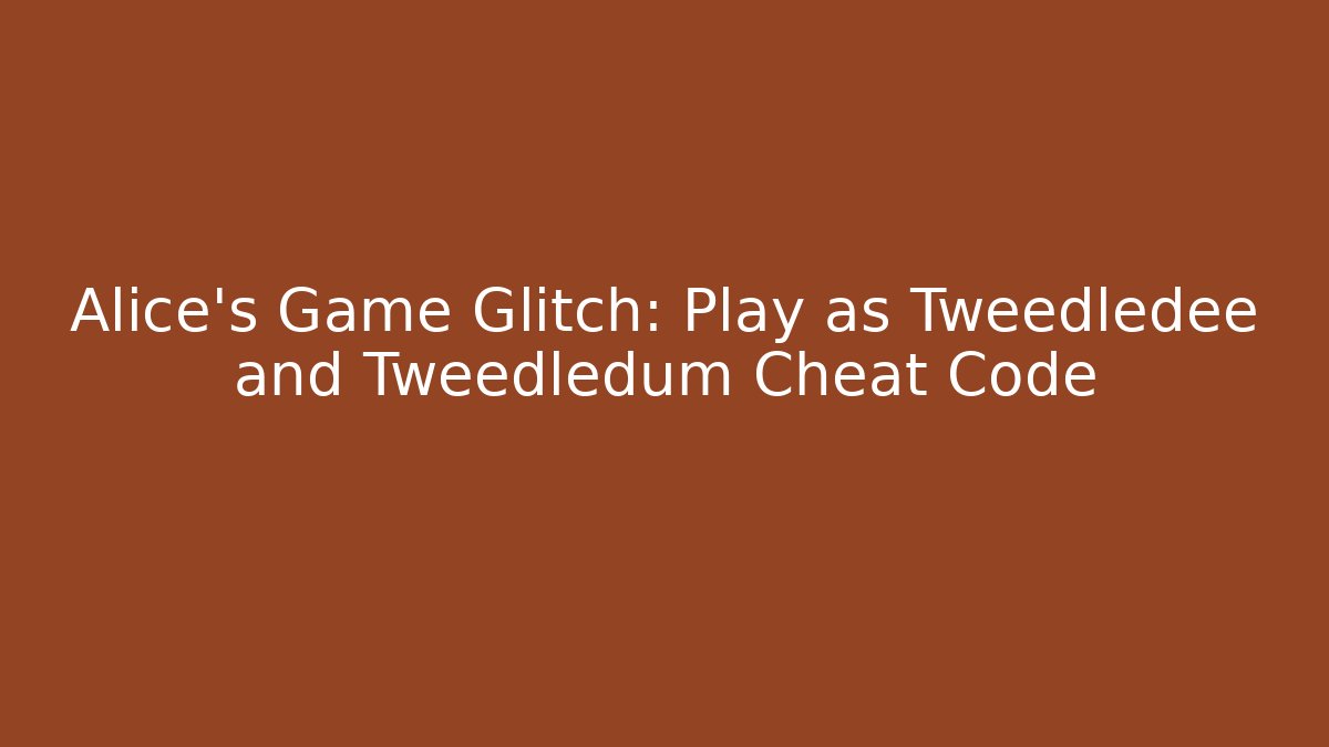 Alice's Game Glitch: Play as Tweedledee and Tweedledum Cheat Code