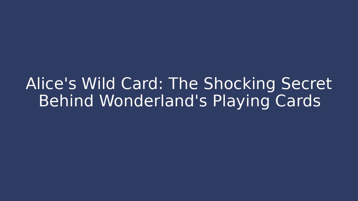 Alice's Wild Card: The Shocking Secret Behind Wonderland's Playing Cards