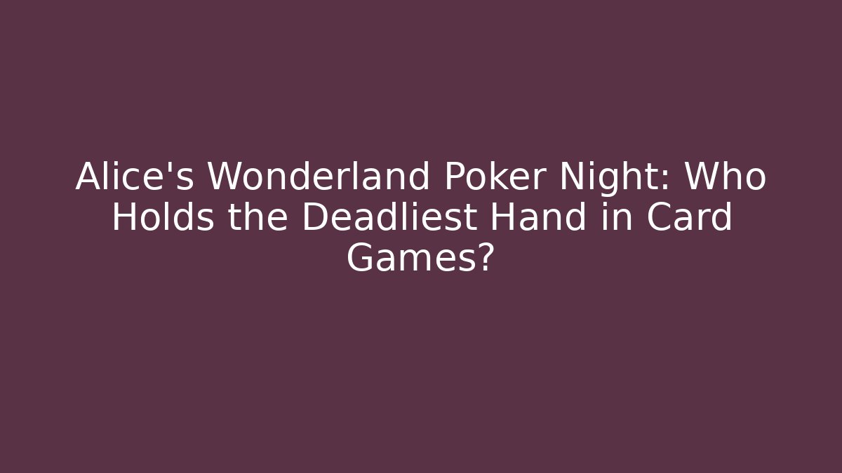 Alice's Wonderland Poker Night: Who Holds the Deadliest Hand in Card Games?